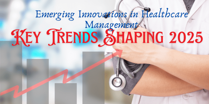 Emerging Innovations in Healthcare Management: Key Trends Shaping 2025